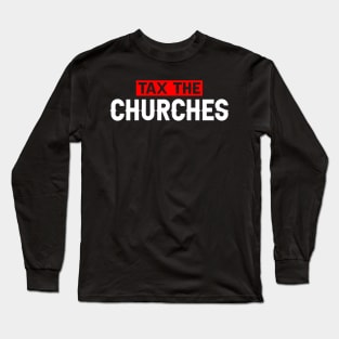 Tax The Churches Long Sleeve T-Shirt